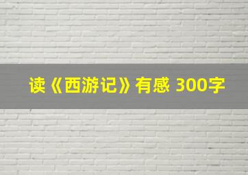 读《西游记》有感 300字